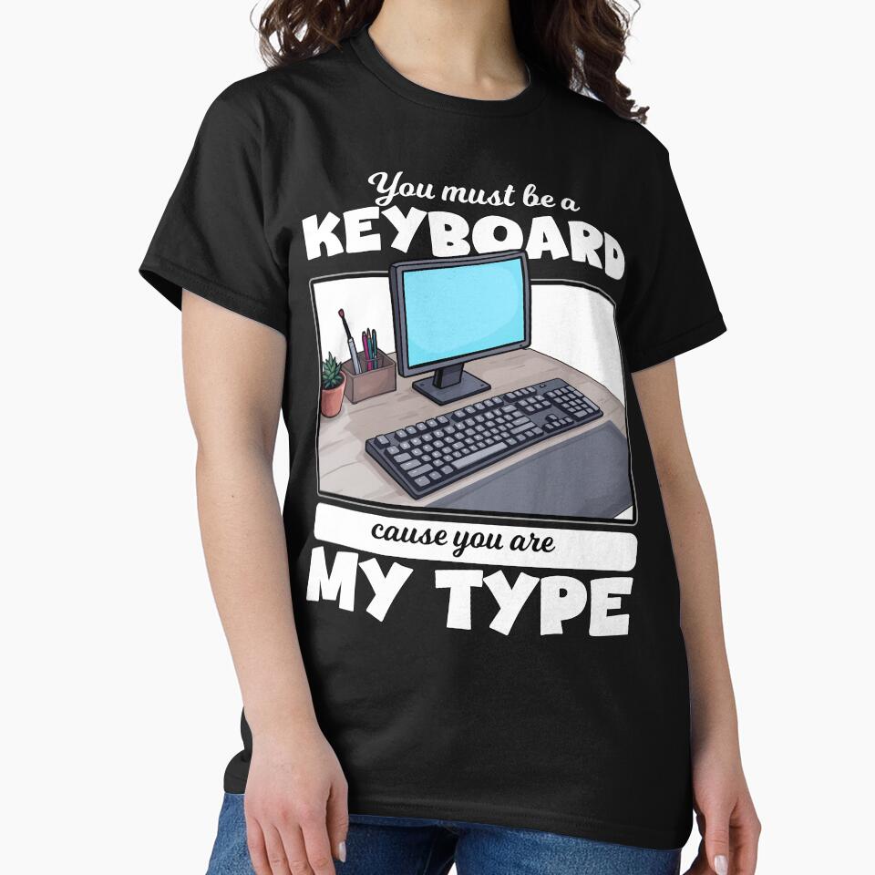 YOU MUST BE A KEYBOARD CAUSE YOU ARE MY TYPE by KEF Custom