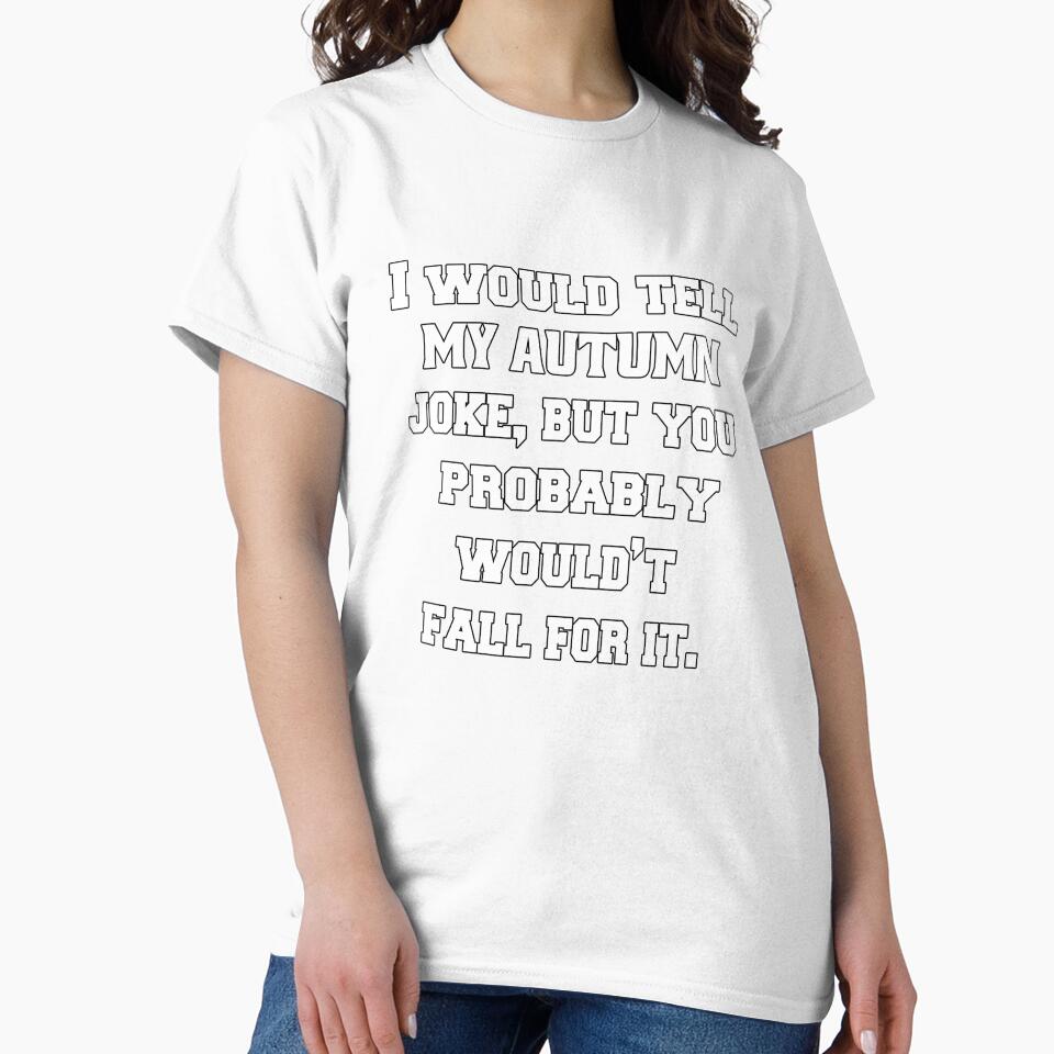 Funny Sarcastic Pun Humor I Would Tell You My Autumn Joke, But You Probably Wouldn't Fall For It by fantasticdesign