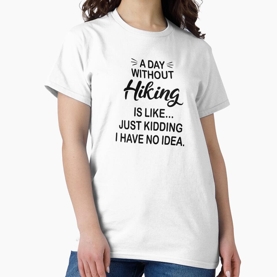 A Day Without Hiking Is Like Just Kidding - Funny Hiking Lover by Watsonarts