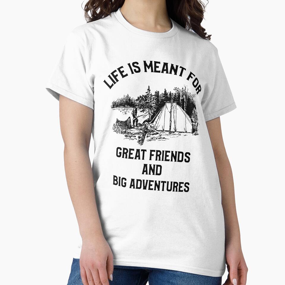 Life Is Meant For Great Friends And Big Advetures Outdoor Weekend by OldCamp