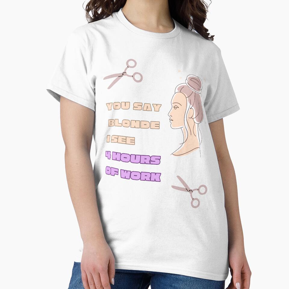 You say blonde I see 4 hours of work | Funny Hair Stylist design by HiPatti
