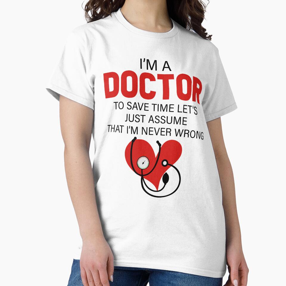 I'm A Doctor To Save Time Let's Just Assume That I'm Never Wrong by SunsetGloww
