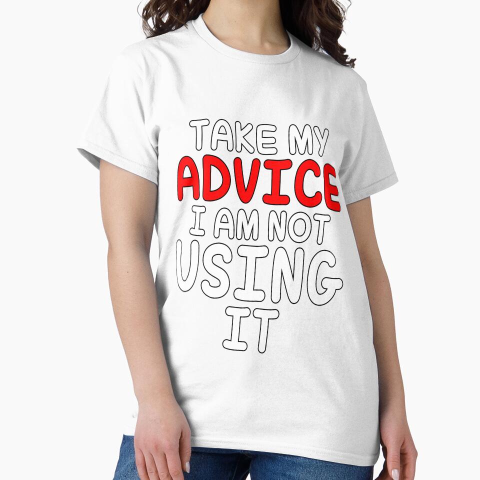 Funny Sarcastic Saying Take My Advice I'm Not Using It by fantasticdesign