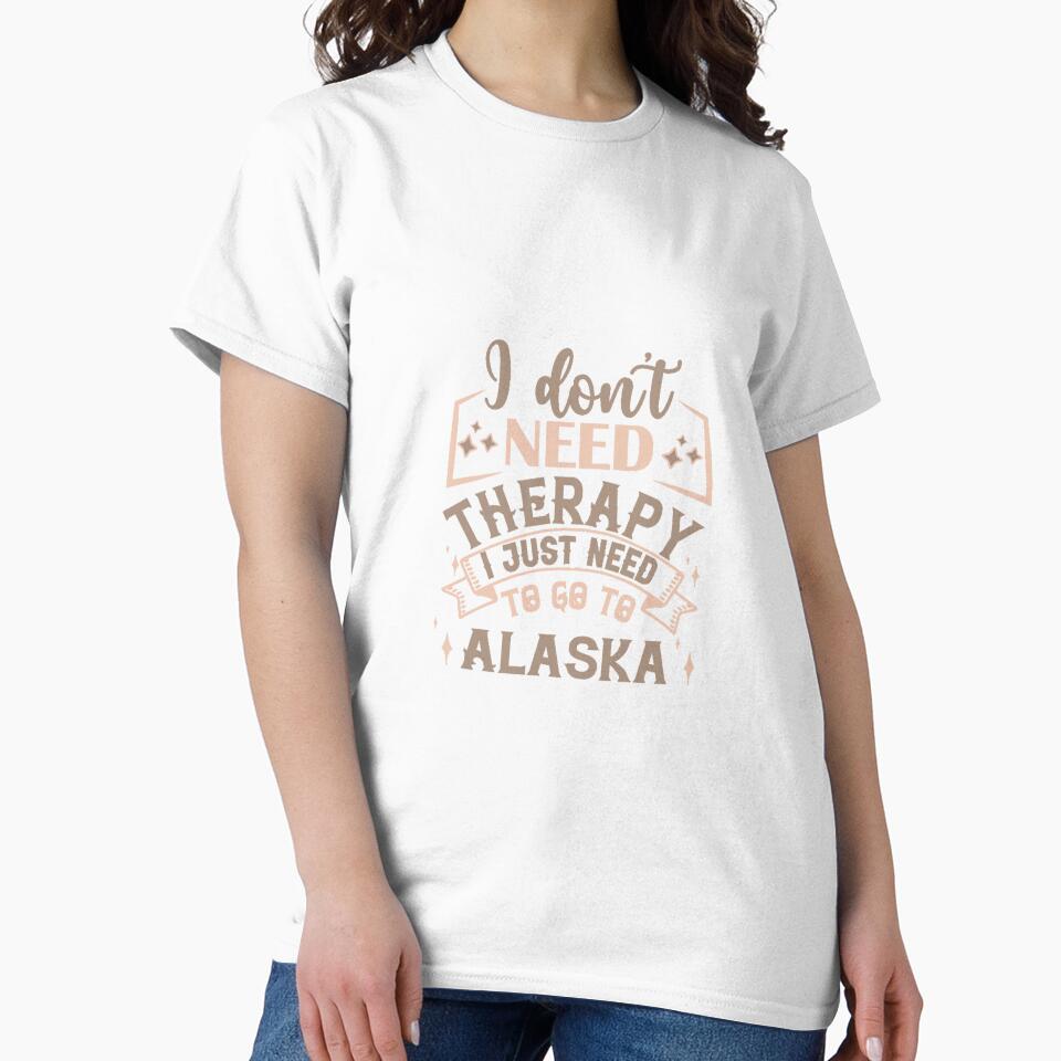 I Dont Need therapy I Just Need To Go To Alaska by IM Hunter