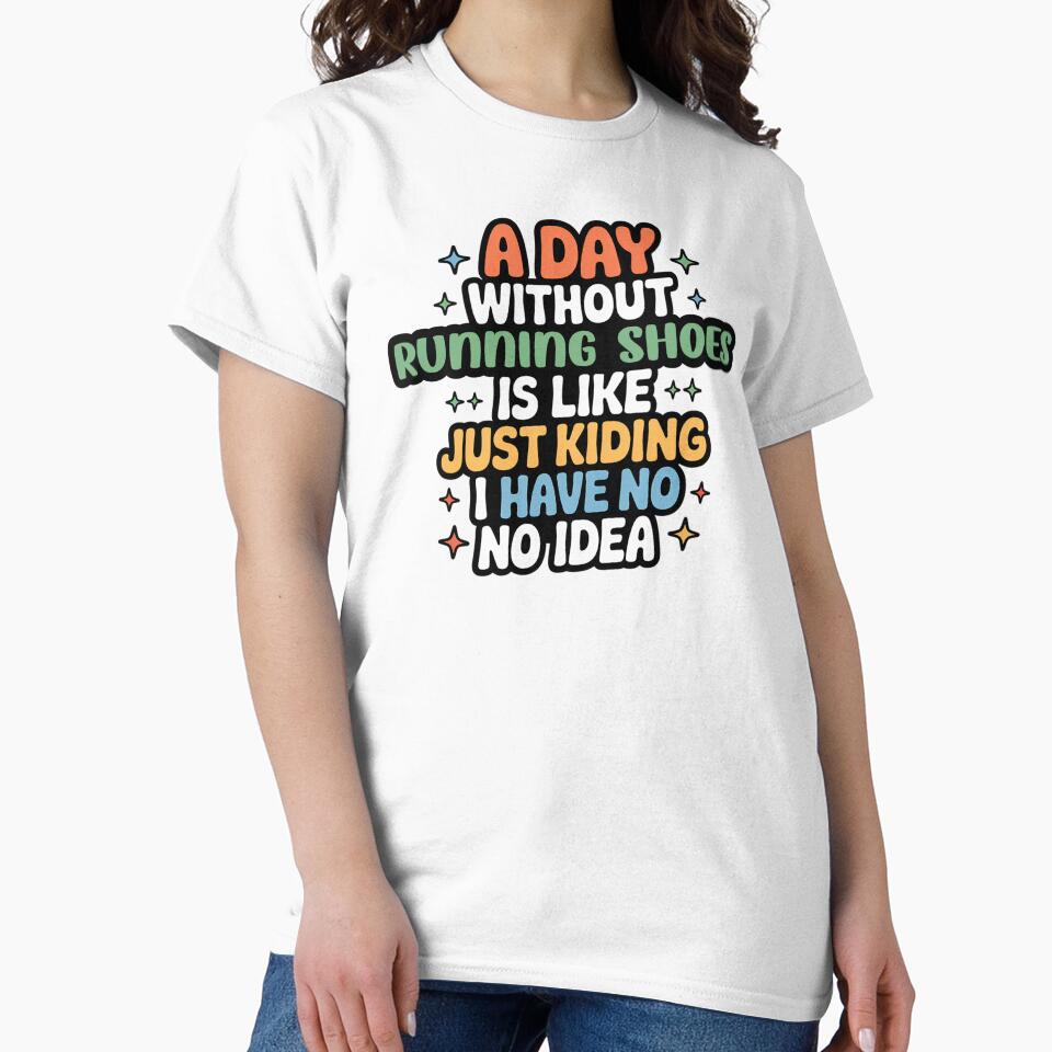 A Day Without Running Shoes Is Like Just Kidding - Cool & Funny Running Shoes Lover by Watsonarts