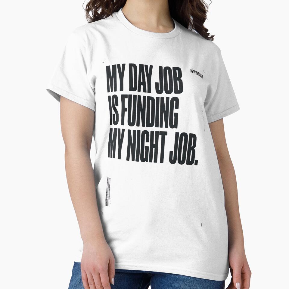 My Day Job Is Funding My Night Job - AfterHrsCo - Late Night Creator Streetwear Design by AfterHrsCo