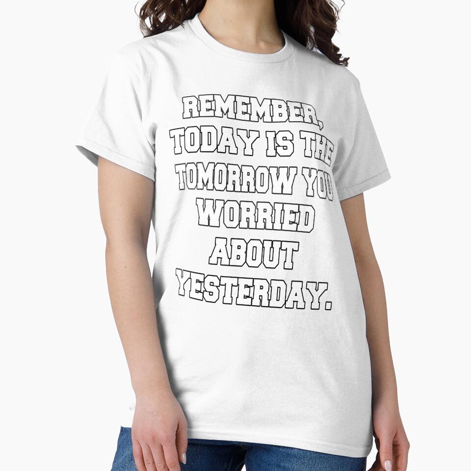 Funny Sarcastic Humor Remember, Today Is The Tomorrow You Worried About Yesterday by fantasticdesign