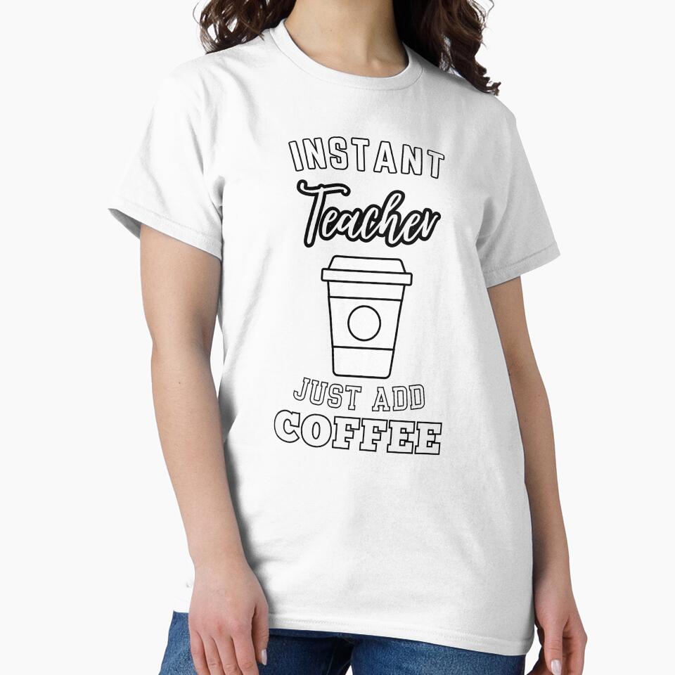 Instant teacher just add coffee by annoying-shirts