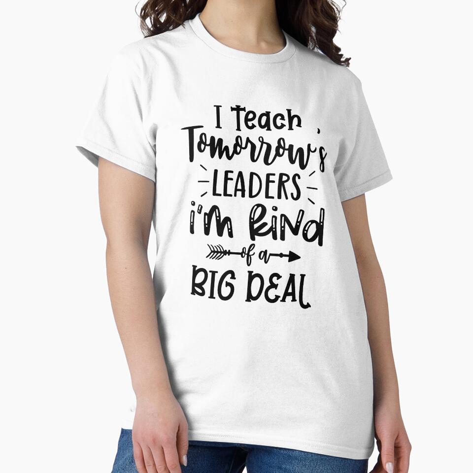 I Teach Tomorrow's Leaders I'm Kind Of A Big Deal Funny Teacher Quote by Briekel