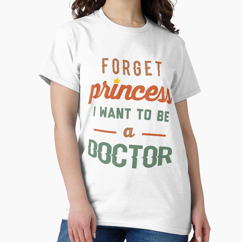 Forget Princess I Want To Be A Doctor - Funny Doctor quote gift idea For Men and Women by Mmmm3344