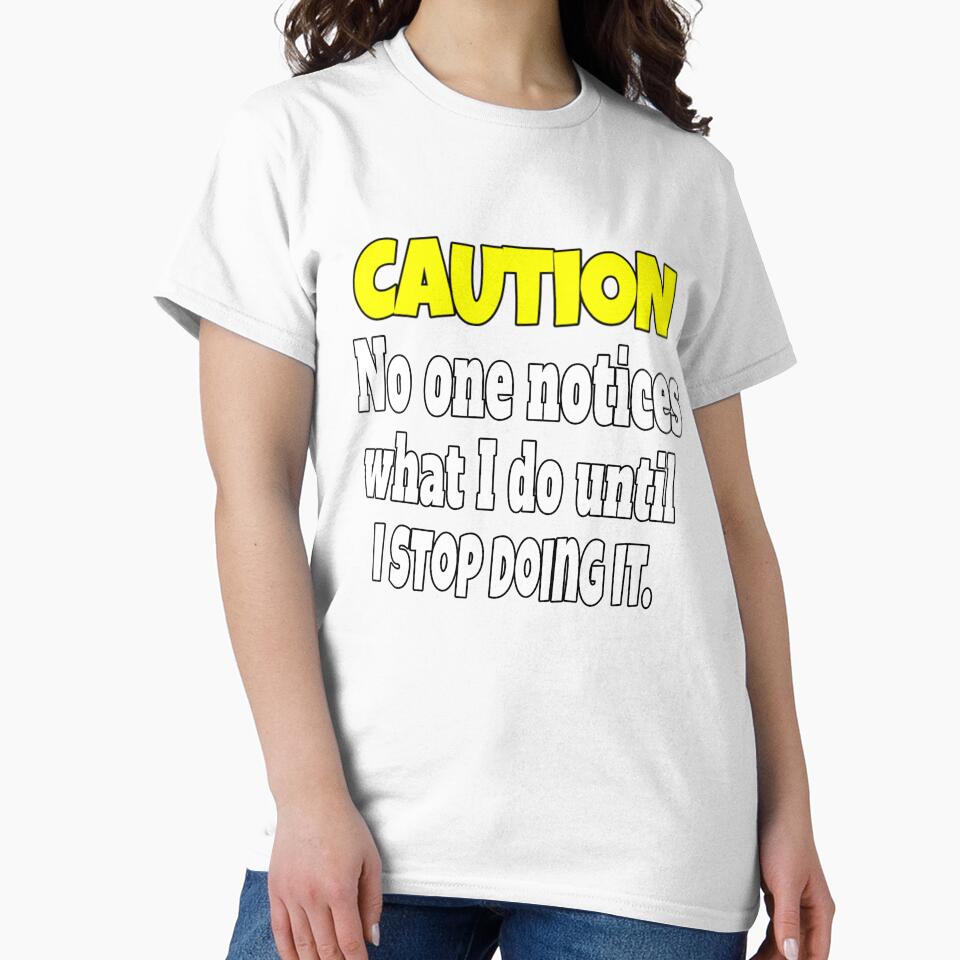 Funny Sarcastic Humor Caution No One Notices What I Do by fantasticdesign