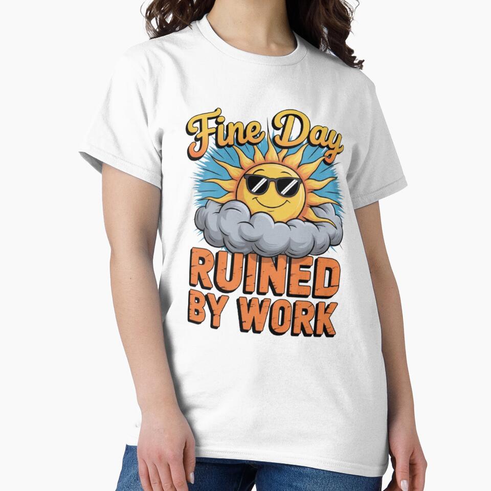 Funny Sarcastic Humor Art Design Fine Day Ruined By Work by fantasticdesign