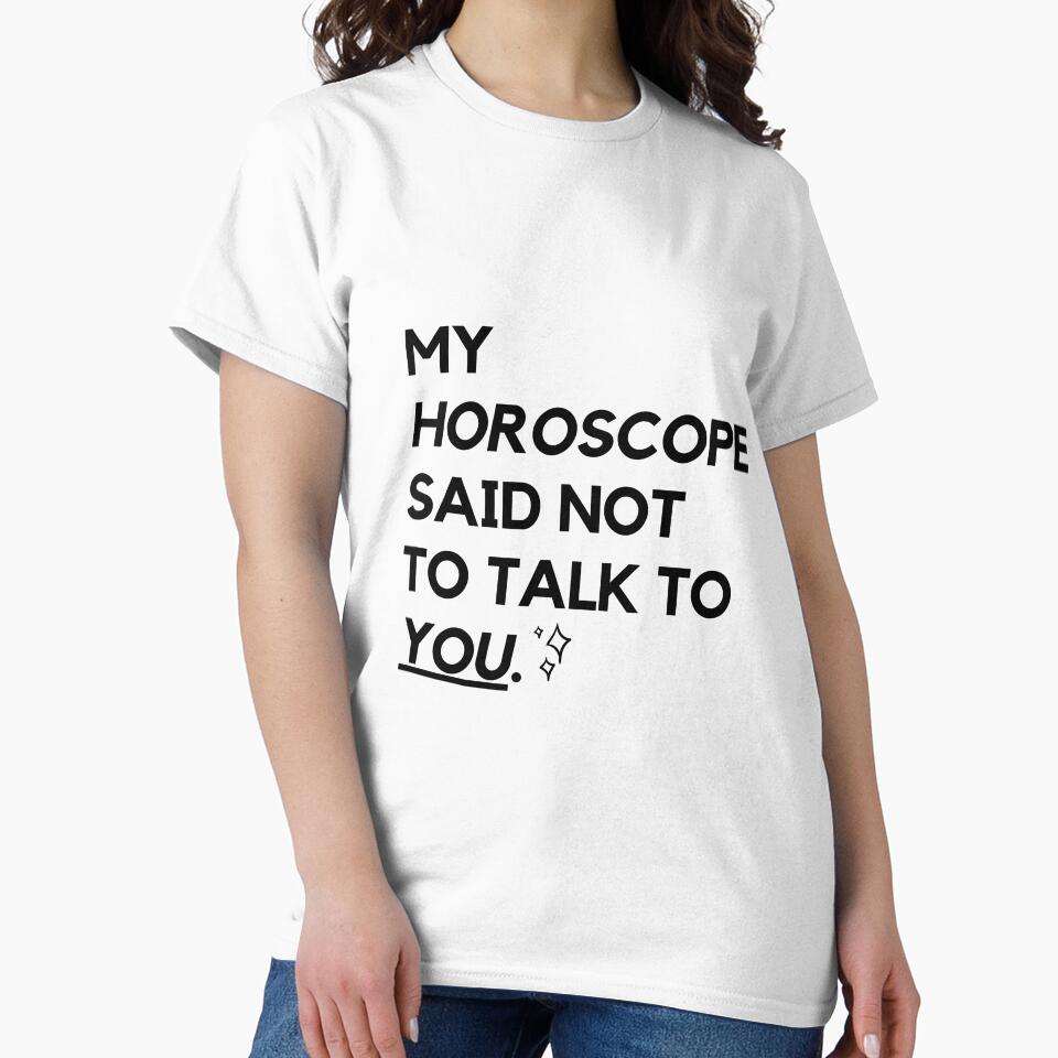 "My Horoscope Said Not To Talk To You" Zodiac Sign Quotes - Trendy Astrology Apparel by ShinyAstrology