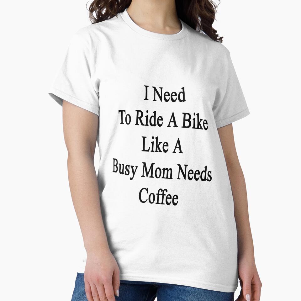 I Need To Ride A Bike Like A Busy Mom Needs Coffee by supernova23