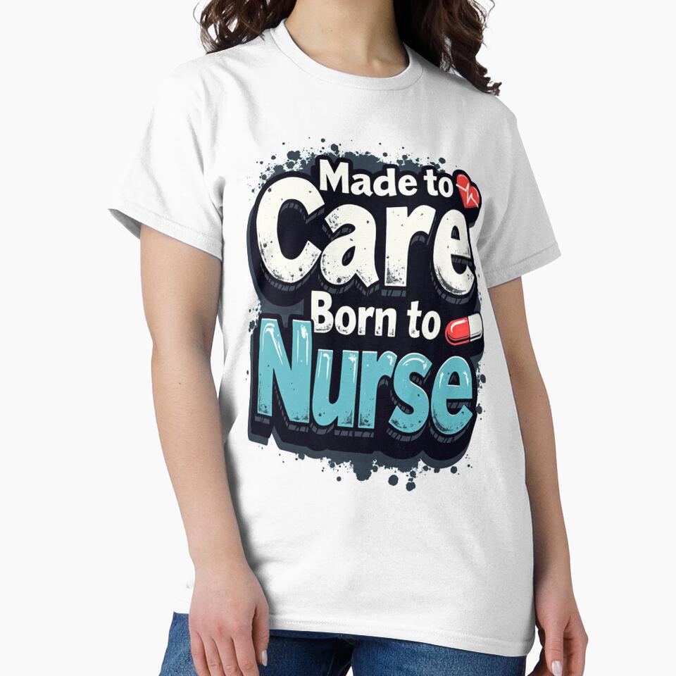 Made To Care, Born To Nurse by PerkzPrints