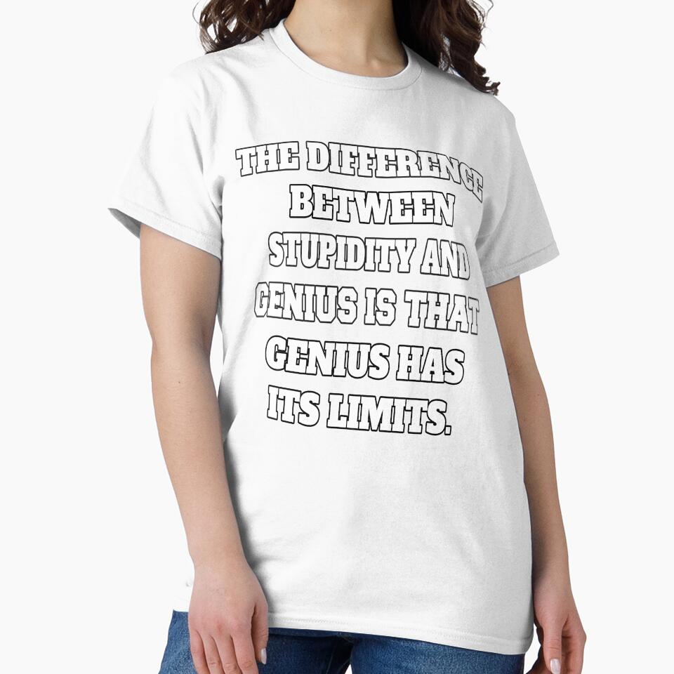 Funny Sarcastic Humor The Difference Between Stupidity And Genius Is That Genius Has Its Limits by fantasticdesign