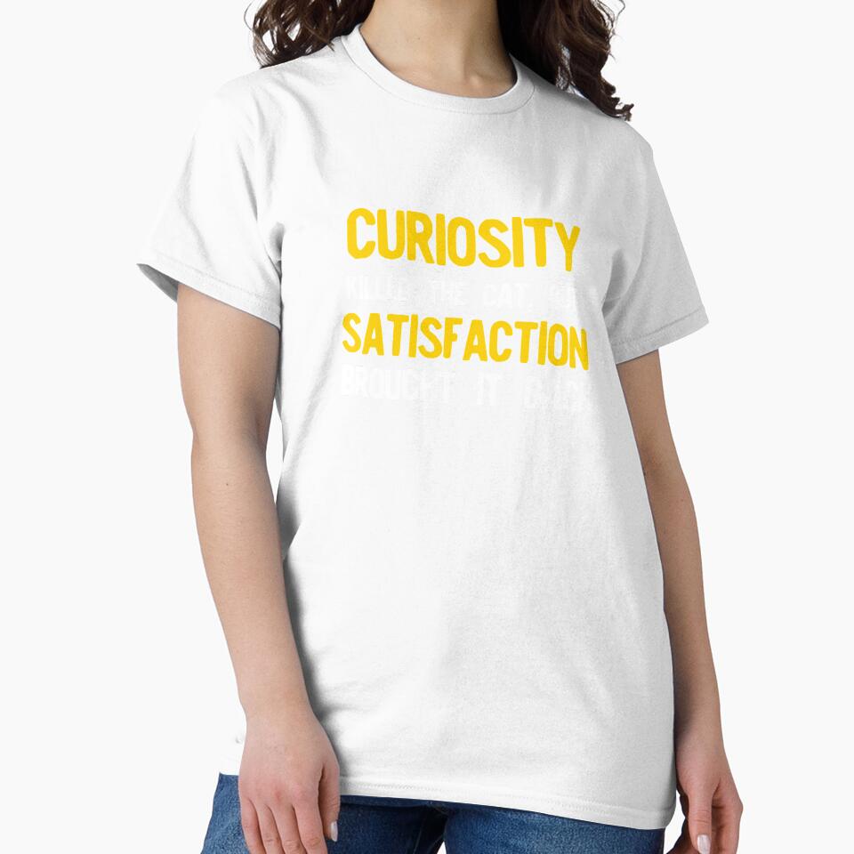 Curiosity Killed The Cat But Satisfaction Brought It Back by NoveltyMerch