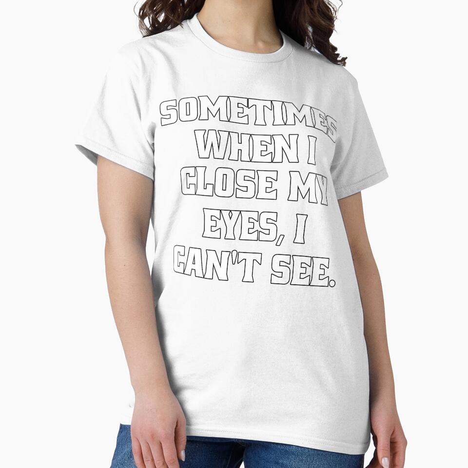 Funny Sarcastic Humor Sometimes, When I Close My Eyes, I Can't See. by fantasticdesign