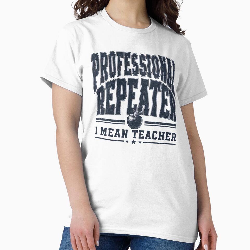 Professional Repeater I Mean Teacher Funny Teacher by ChaosThreadsCo