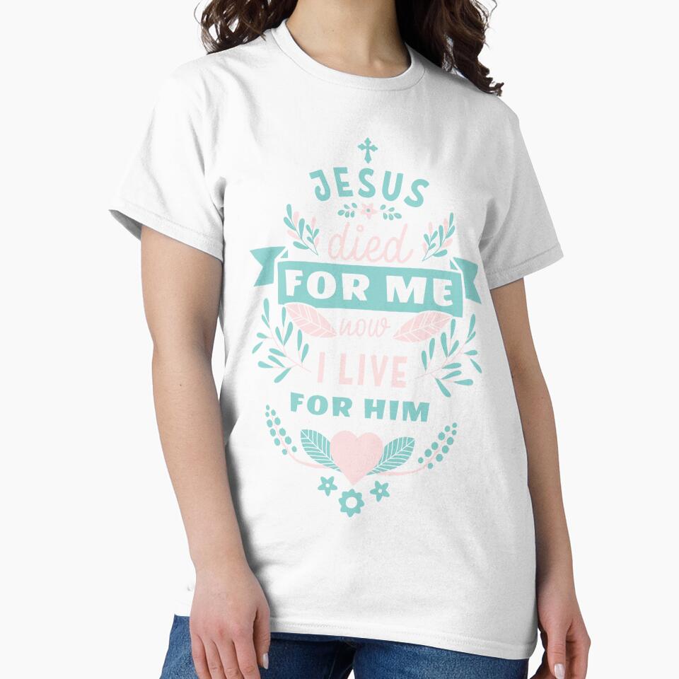 Jesus died for me now I live for him,Trendy Christian design by WeBearFruit