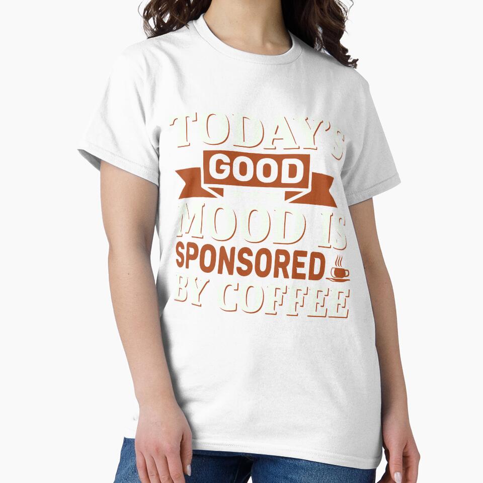 Today's Good Mood is Sponsored by Coffee by WOW TeesAndThings