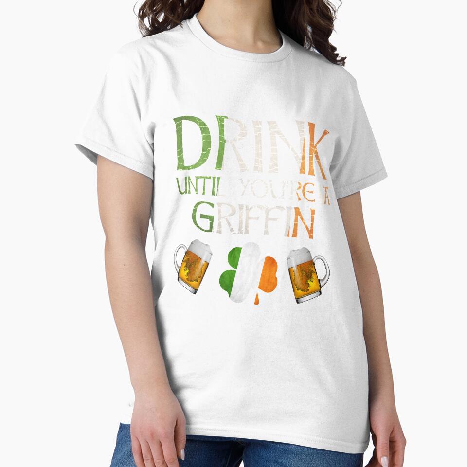 Drink Until You're A Griffin - Gift For Griffin From Ireland by Irishtshirts