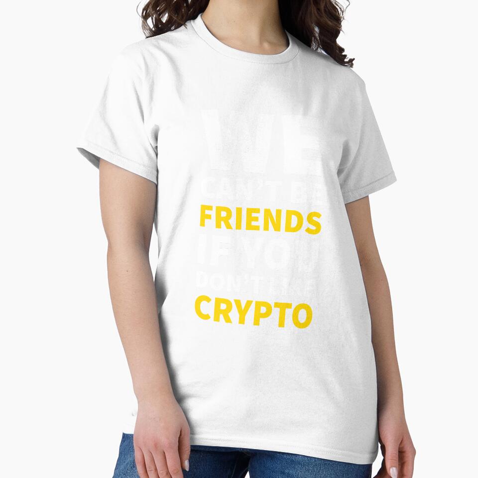 We Can't Be Friends If You Don't Like Crypto by CryptooBull