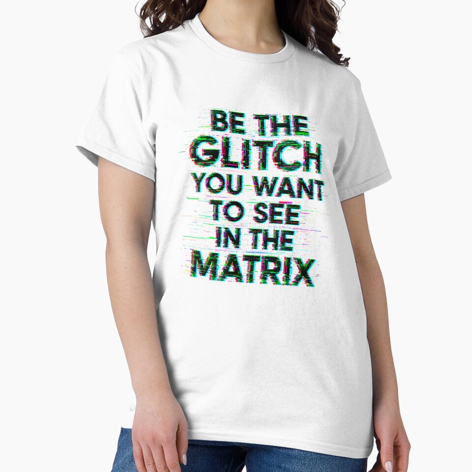Copia de BE THE GLITCH YOU WANT TO SEE IN THE MATRIX by Muskomerch