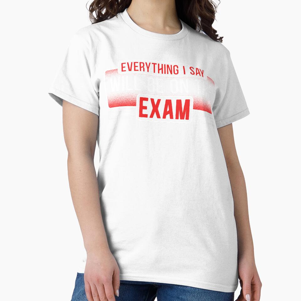 Teachers Shirt - Everything I Say Will be On The Exam gifts from Students, funny Teacher quotes, Proud  Dad Mom Teacher by Dolphin Graphic