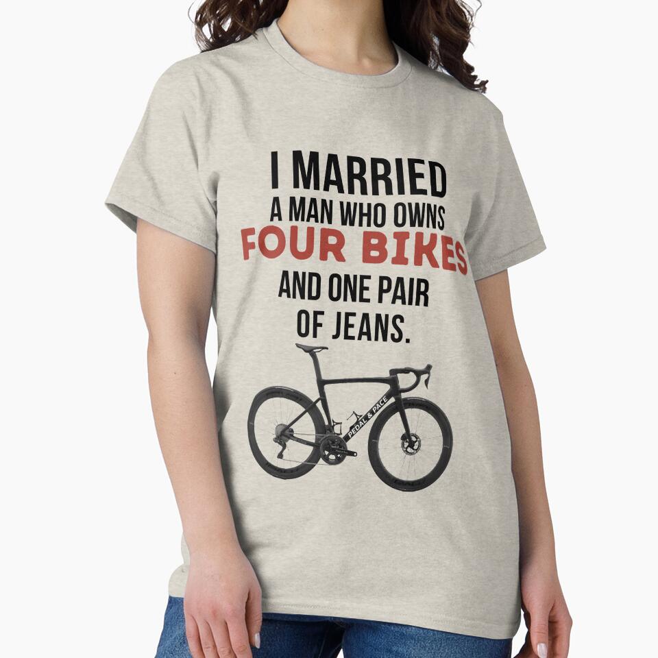 I Married A Man Who Owns Four Bikes And One Pair Of Jeans. by Pedal & Pace