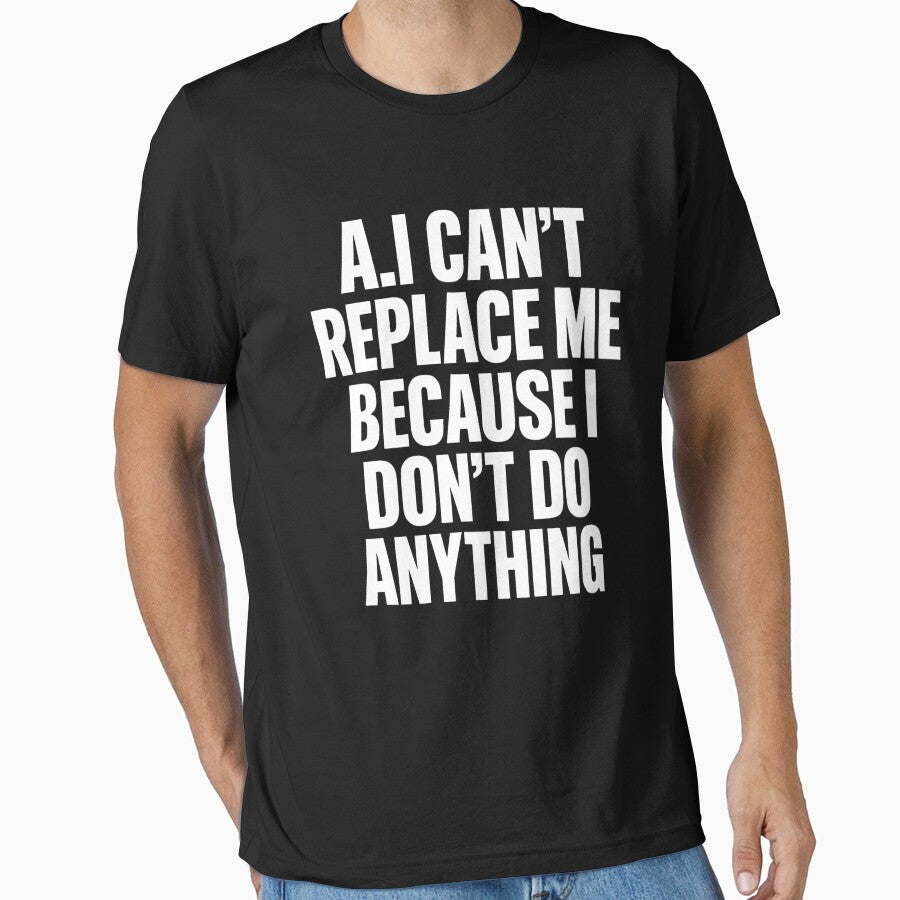 Funny AI Cant Replace Me Because I Dont Do Anything by ZBIFBOUETLA