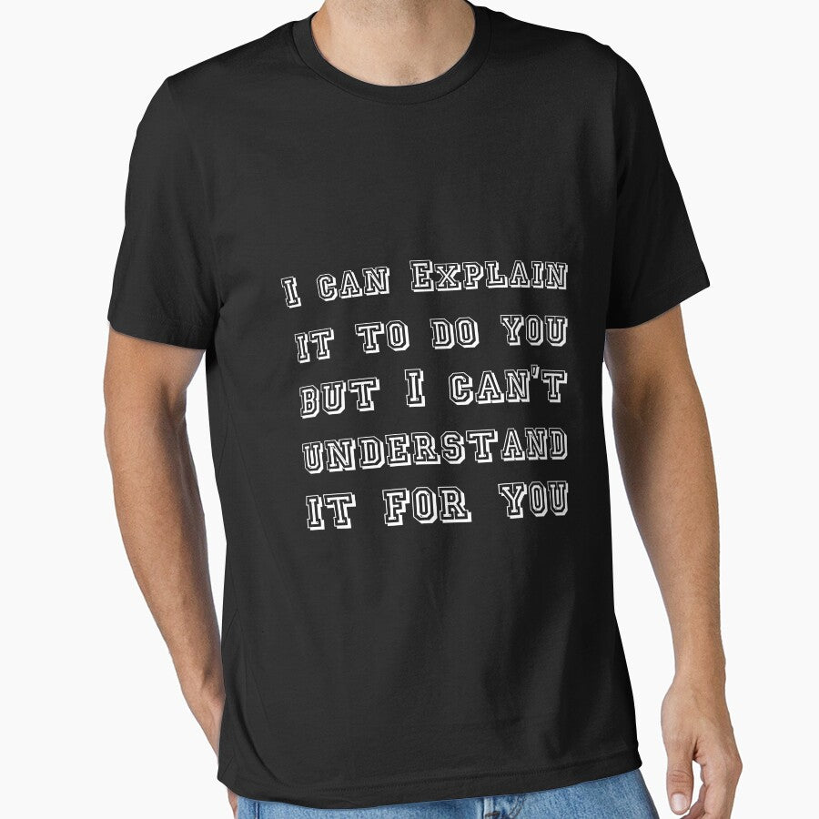 I can Explain it to do you but I can't understand it for you T-shirt by MShop Co