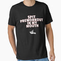 SPIT PRE WORKOUT IN MY MOUTH SHIRT funny joke about workouts by IZIStore