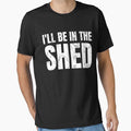 I'll Be In The Shed Funny Dad Joke by SavageMyrtle