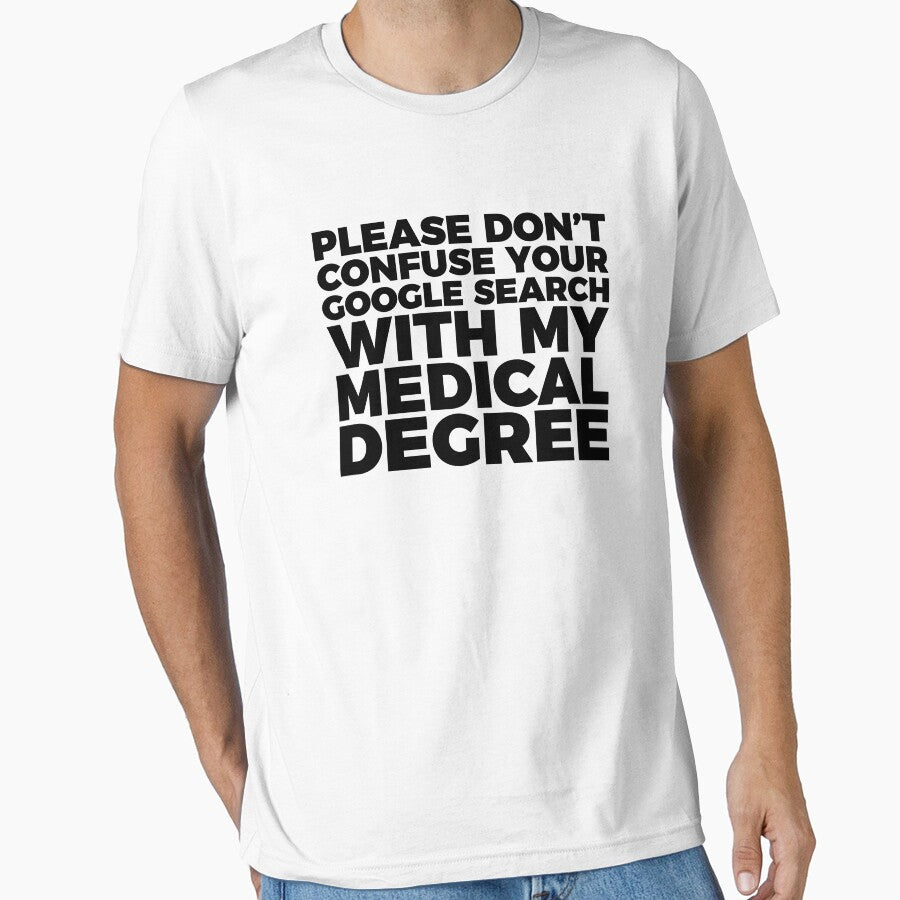 Don't Confuse Google For My Medical Degree T-shirt by RedYolk
