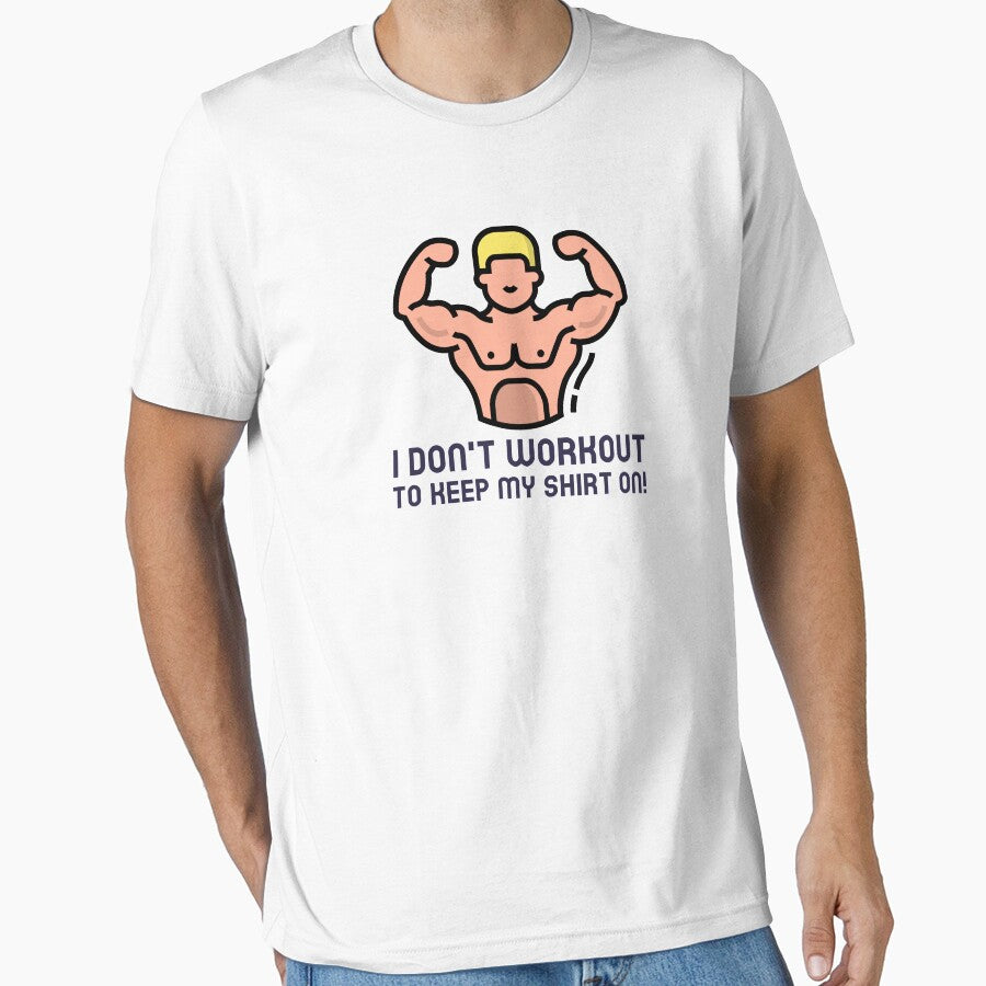 I Don't Workout To Keep My Shirt On! by FishWorldwide