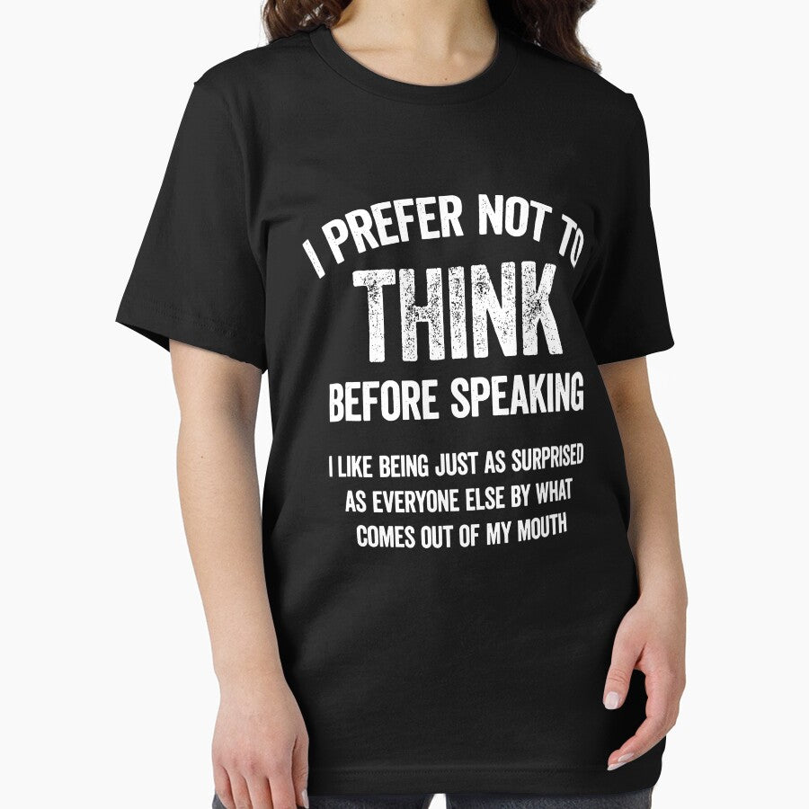 I Prefer Not To Think Before Speaking, I Like Being Just As Surprised As Everyone Else By What Comes Out Of My Mouth by Johnny-Store