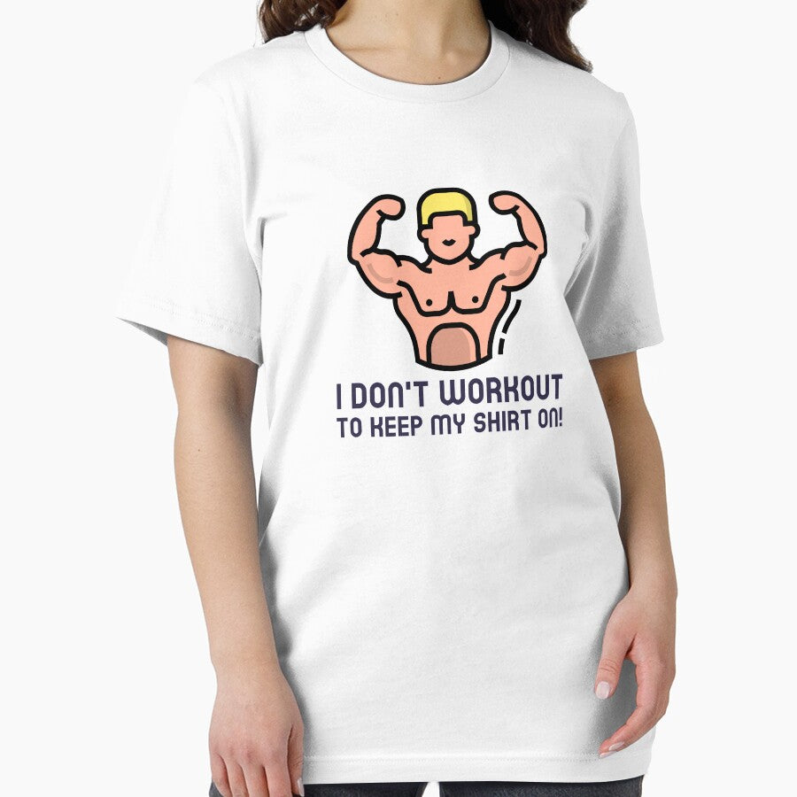 I Don't Workout To Keep My Shirt On! by FishWorldwide