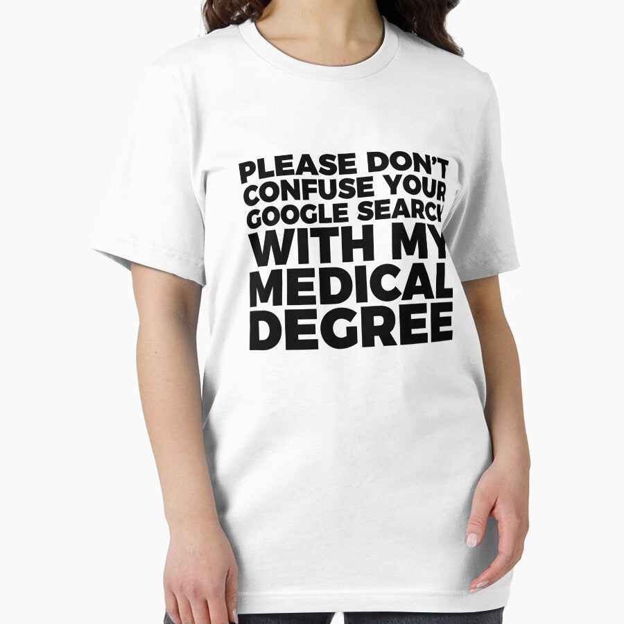 Don't Confuse Google For My Medical Degree T-shirt by RedYolk