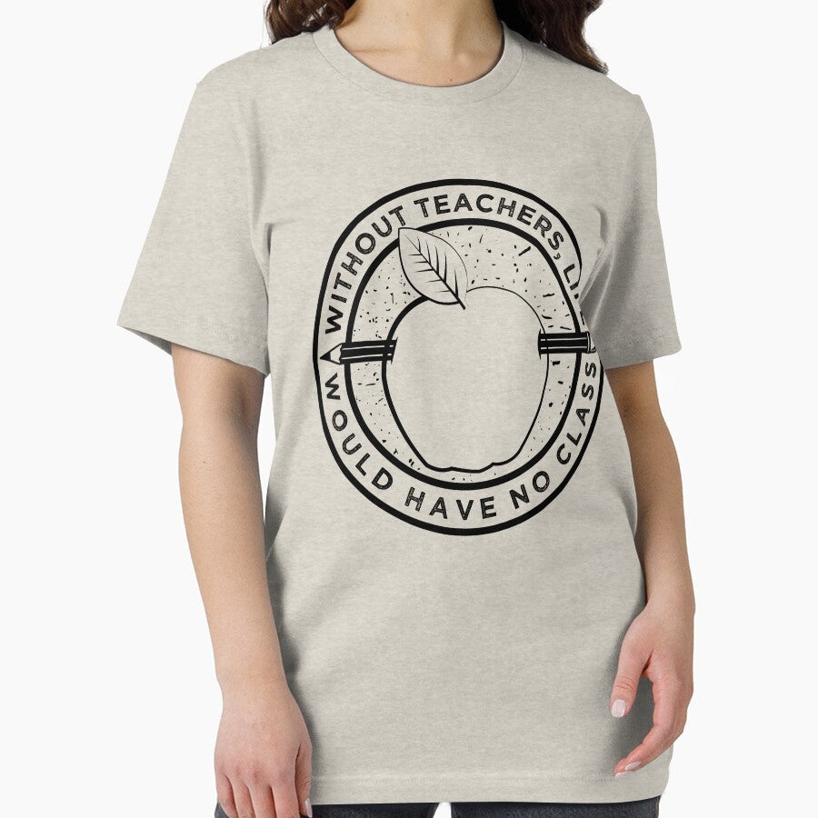 Without Teachers, Life Would Have No Class - Teacher Tshirt by inkedtee