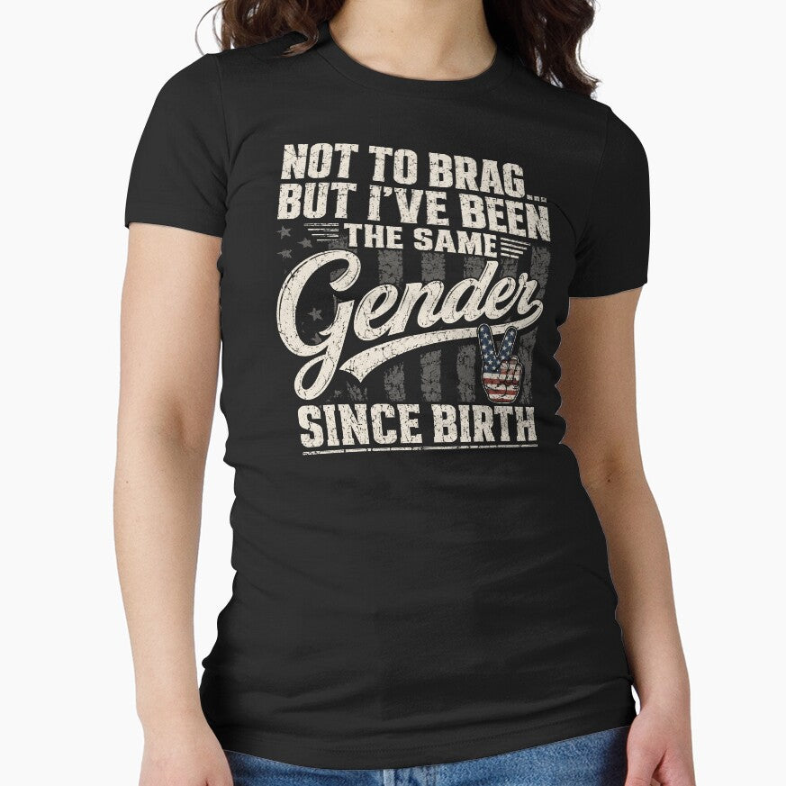 Not To Brag But I’ve Been The Same Gender Since Birth | Funny Patriotic Quote Design by ArcaneArtistry