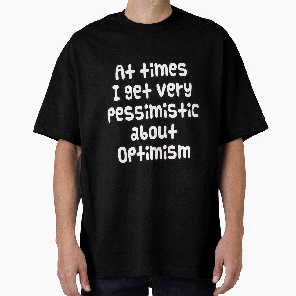 At times I get very pessimistic about optimism - Funny meme with text only by PunArtistry