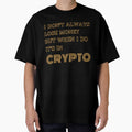I DON’T ALWAYS LOSE MONEY BUT WHEN I DO IT’S IN CRYPTO by DeeATX