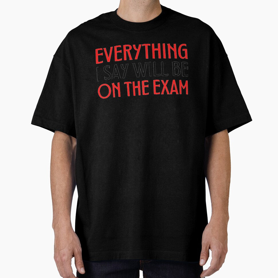 Copy of Everything I Say Will Be on the exam Funny Teacher Sayings by chetan786