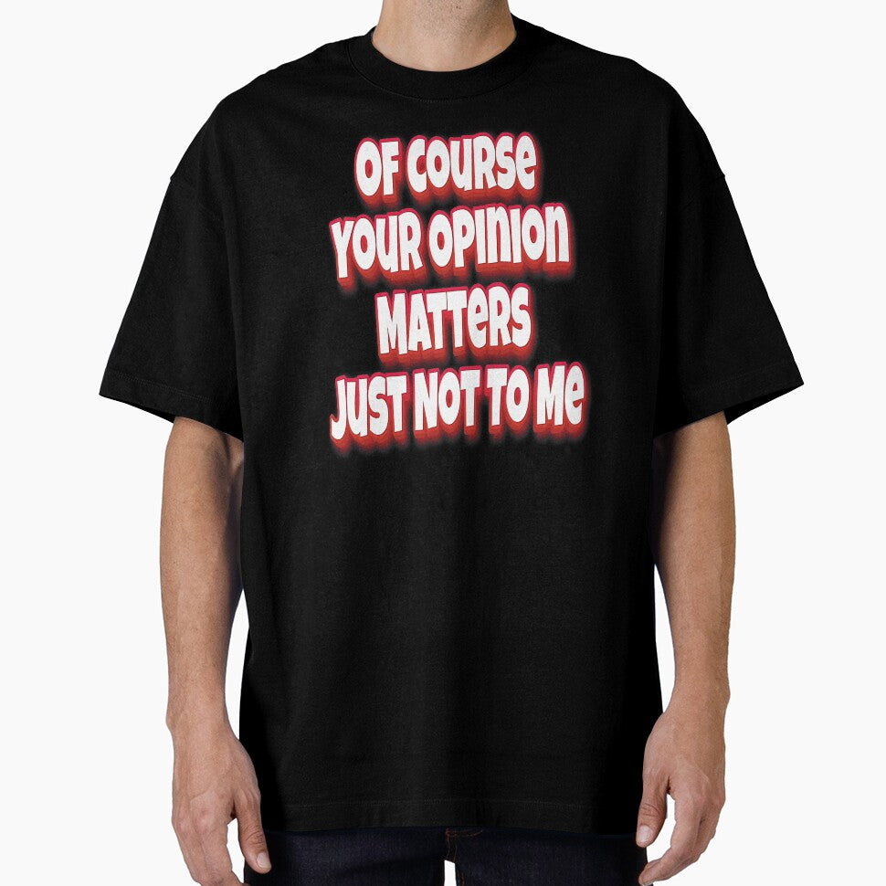 Of Course Your Opinion Matters Just Not To Me by GoodVibesWX9