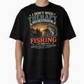 I DON'T NEED THERAPY I JUST NEED TO GO FISHING by Stylecentral26