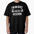 I'm So Sexy Even Life Gets Hard Design by HUTEND