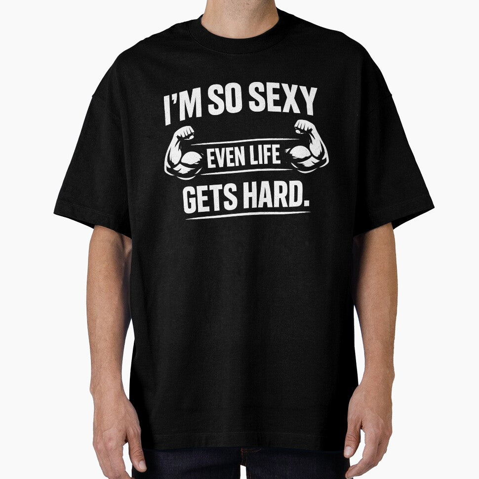 I'm So Sexy Even Life Gets Hard Design by HUTEND