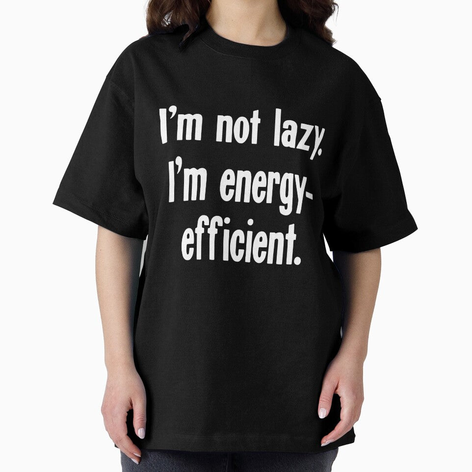 I'm Not Lazy. I'm Energy-Efficient. by Good-Looking Corpse