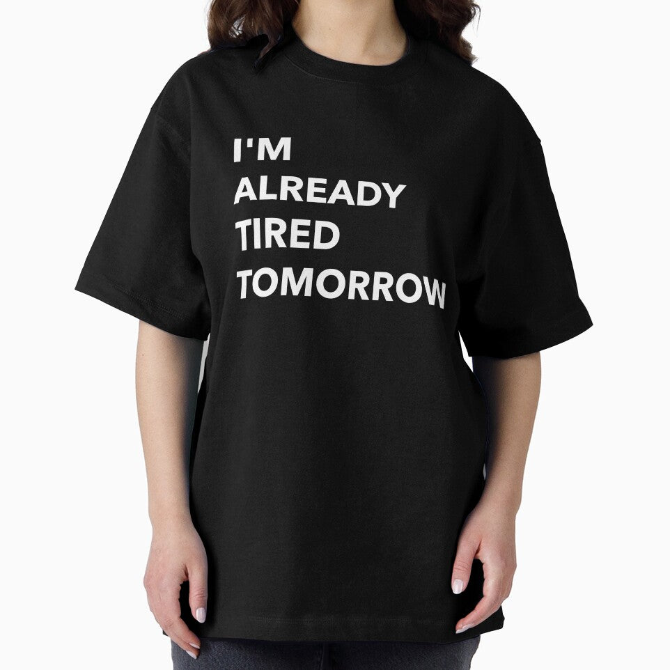 I'm Already Tired Tomorrow Funny by Sho-Sho-Studios